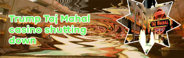 Latest news on taj mahal casino closing